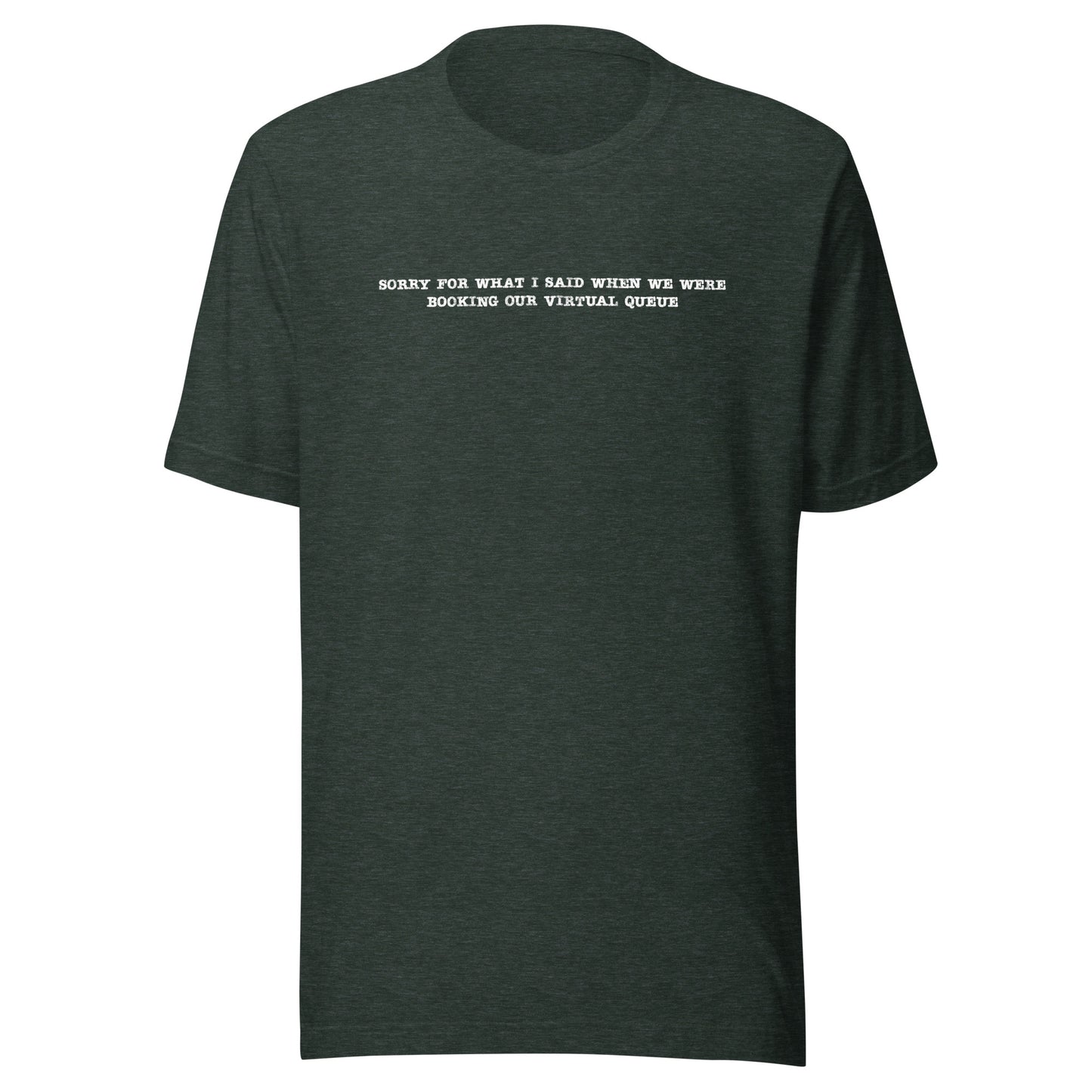 Sorry for What I Said When We Were Booking Our Virtual Queue T-shirt