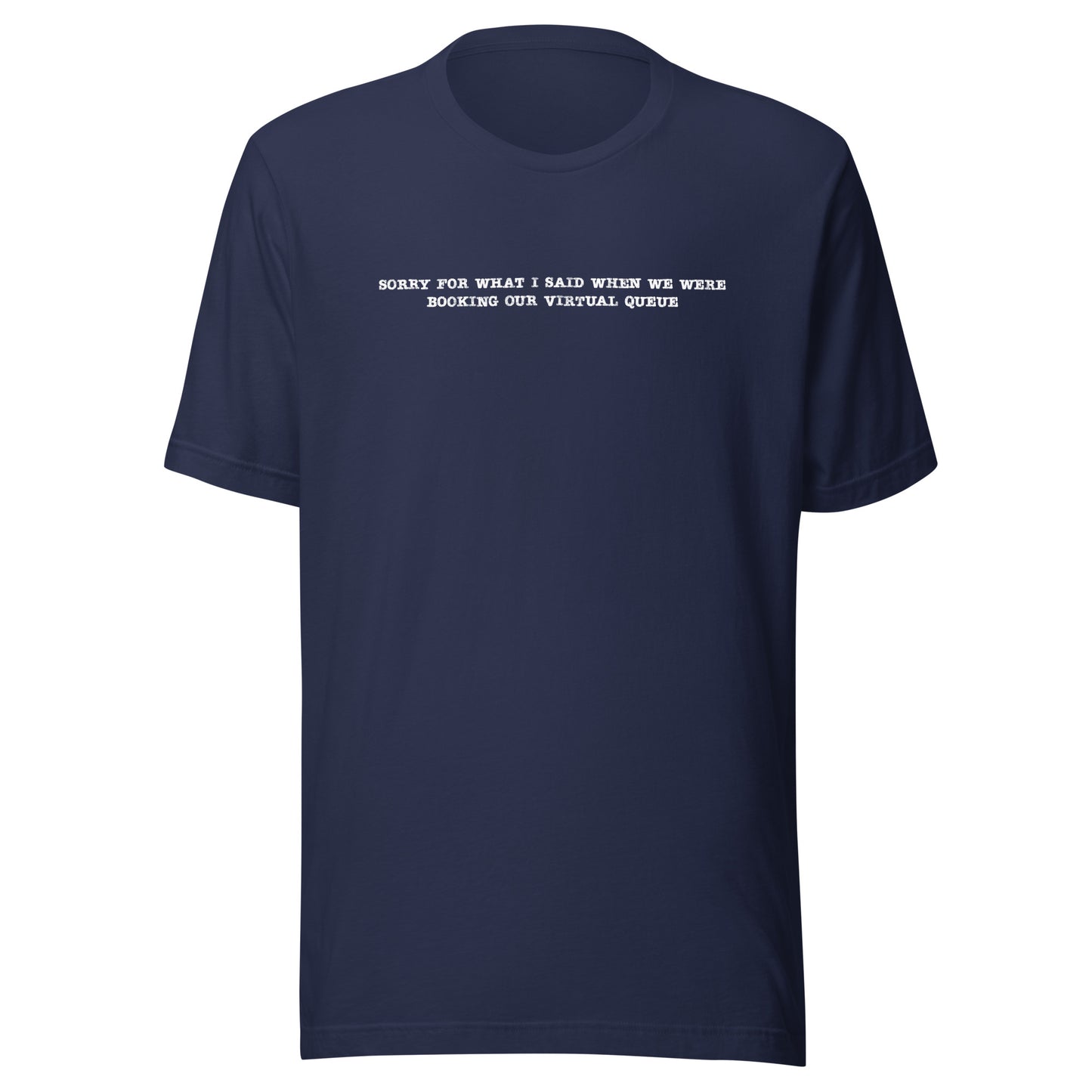 Sorry for What I Said When We Were Booking Our Virtual Queue T-shirt