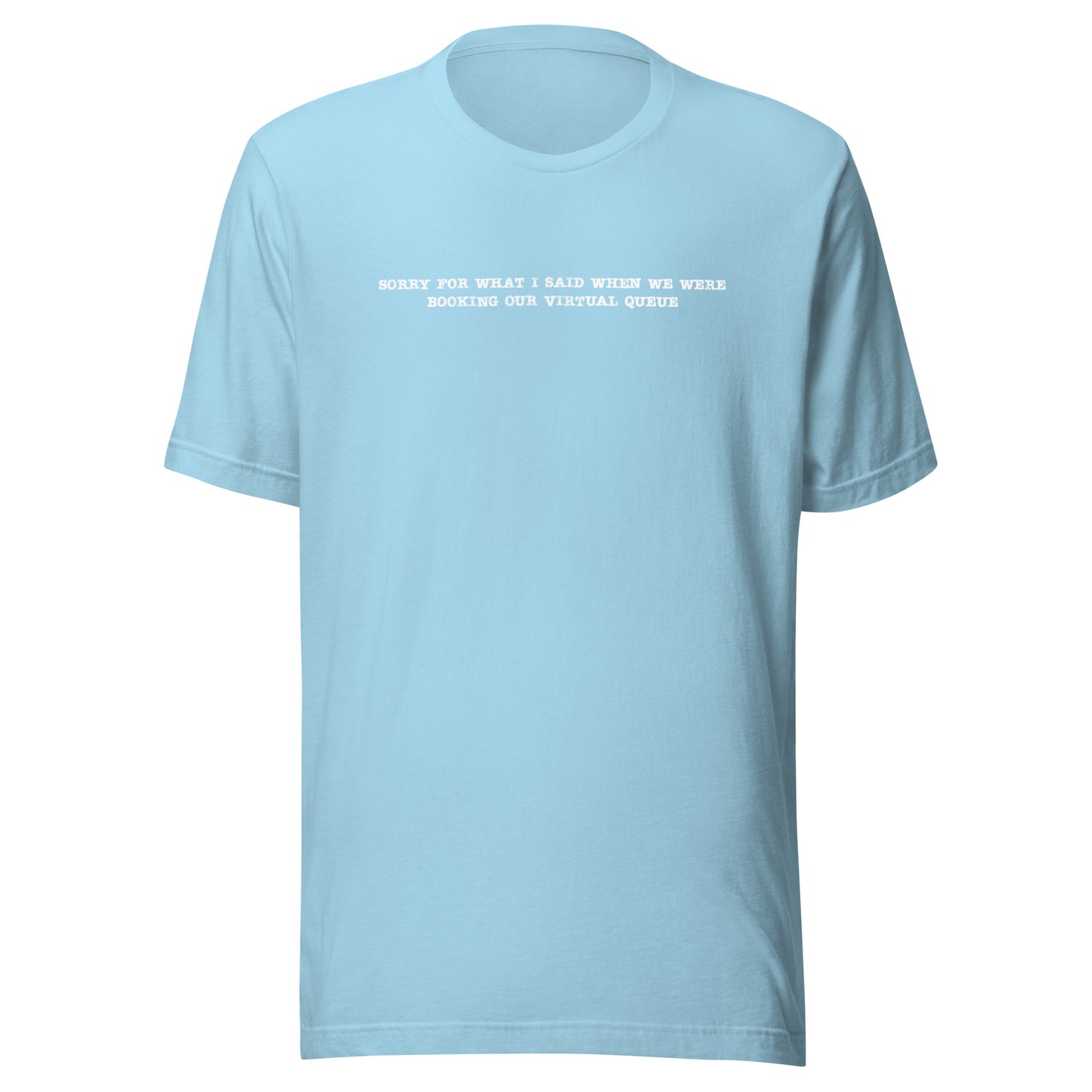 Sorry for What I Said When We Were Booking Our Virtual Queue T-shirt
