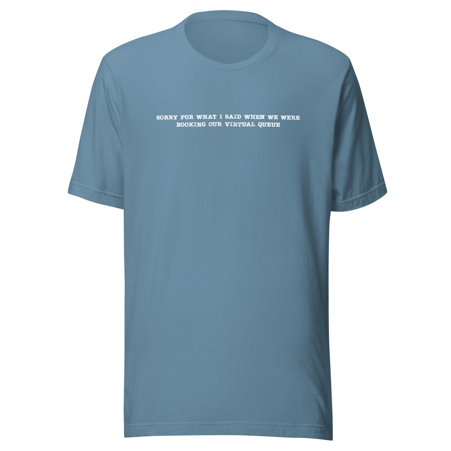 Sorry for What I Said When We Were Booking Our Virtual Queue T-shirt