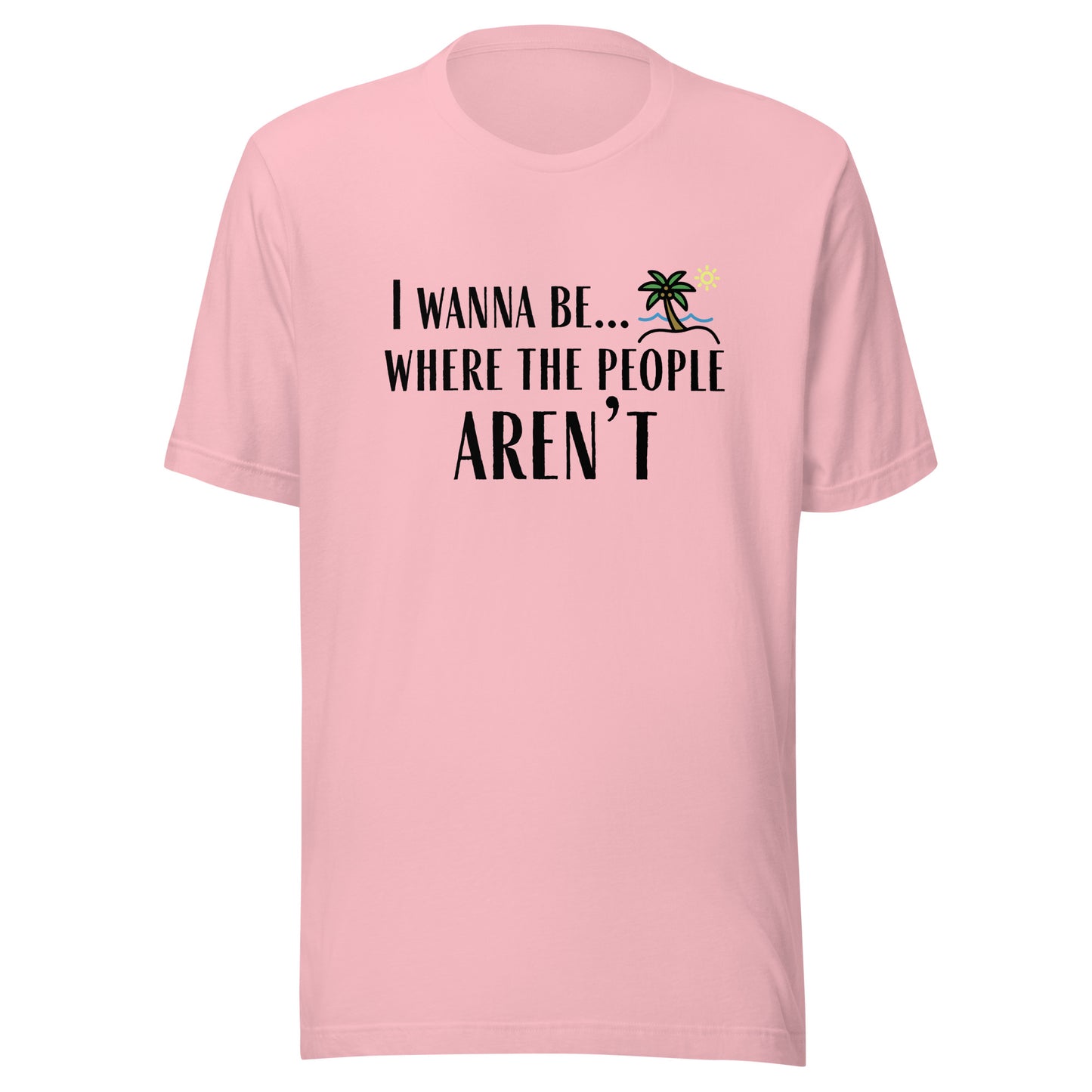 I Wanna Be... Where the People Aren't T-Shirt