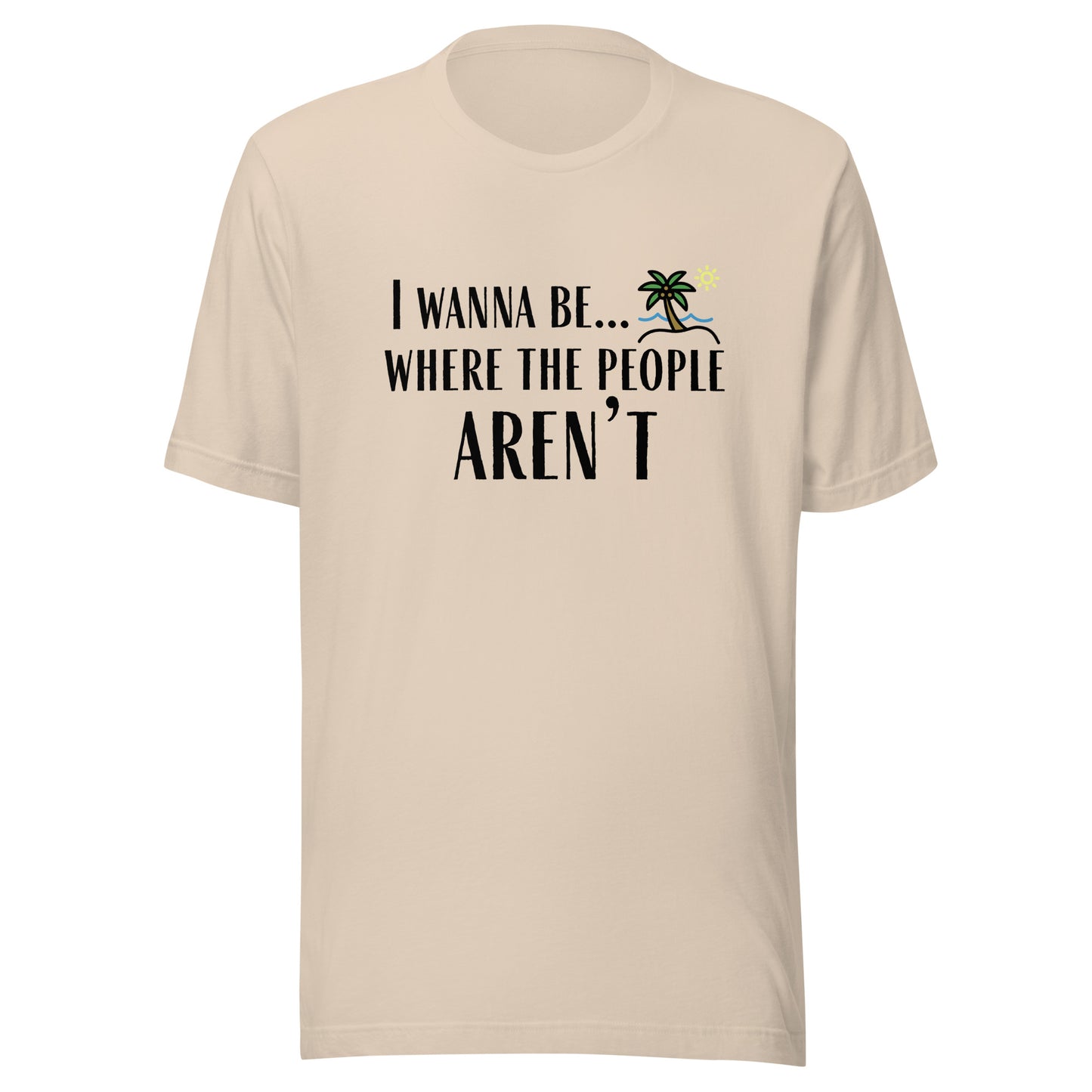 I Wanna Be... Where the People Aren't T-Shirt